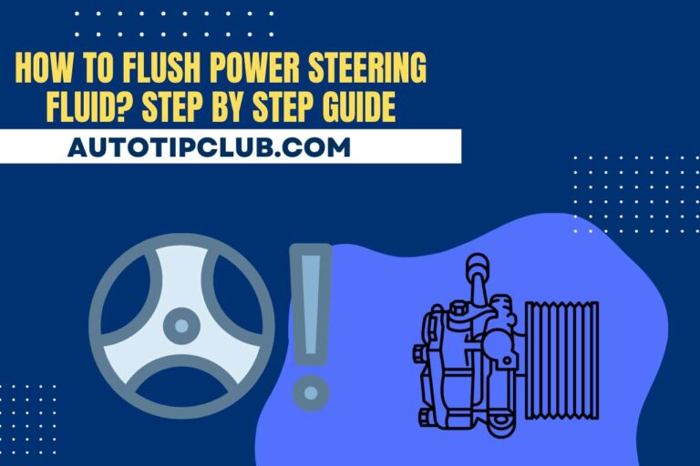 How to Flush Power Steering Fluid? Step By Step Guide