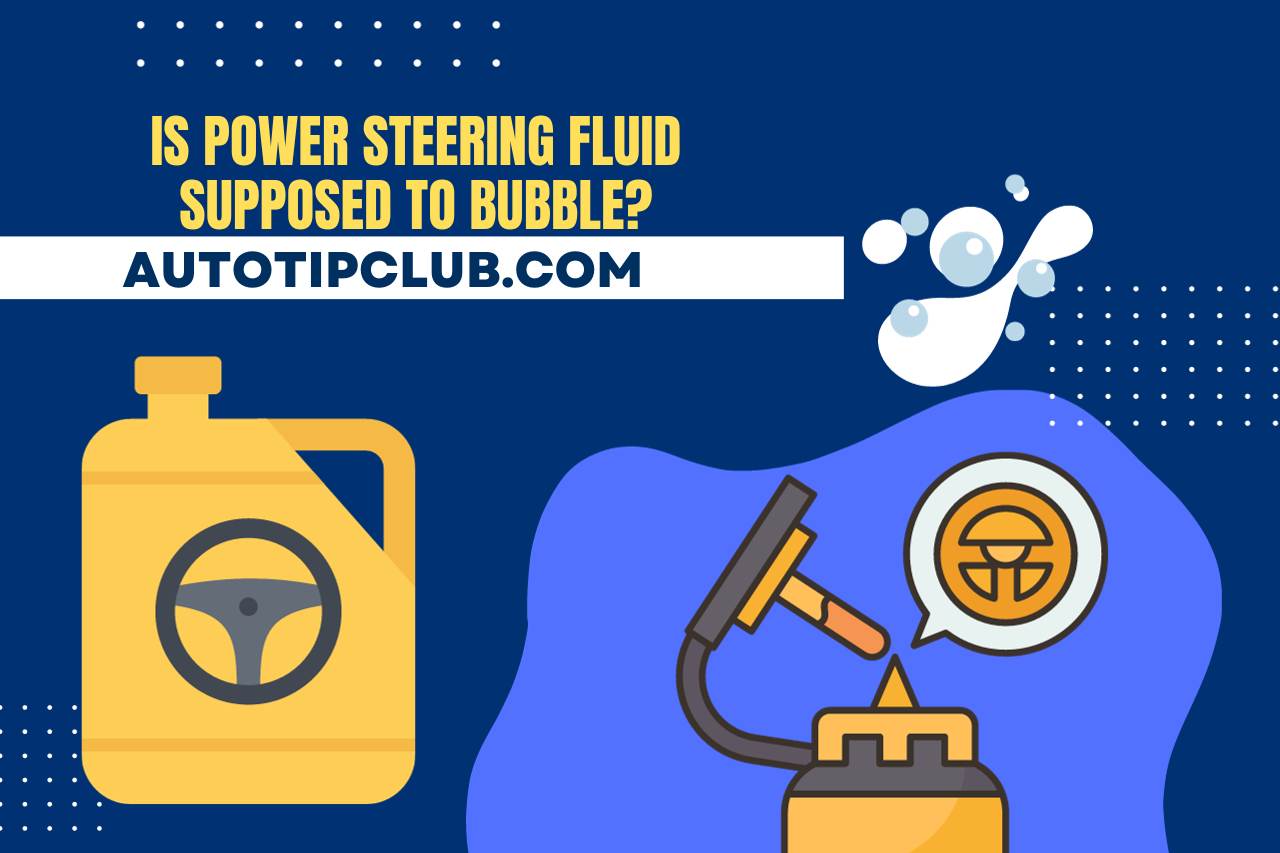 Is Power Steering Fluid Supposed to Bubble?